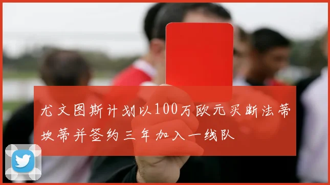 尤文图斯计划以100万欧元买断法蒂坎蒂并签约三年加入一线队