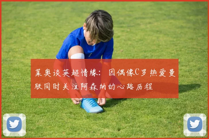 莱奥谈英超情缘：因偶像C罗热爱曼联同时关注阿森纳的心路历程