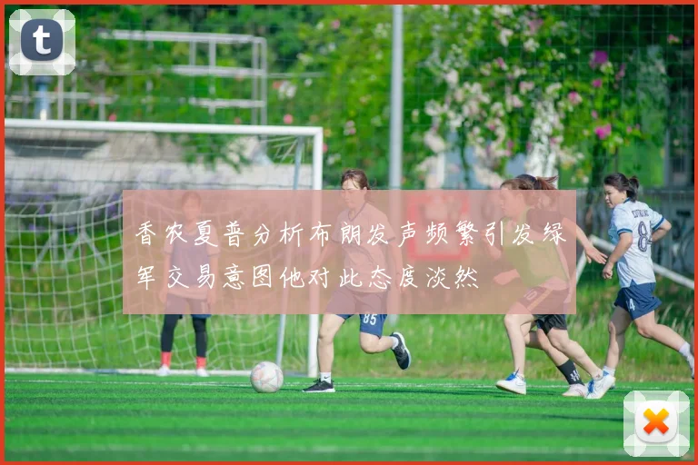 香农夏普分析布朗发声频繁引发绿军交易意图他对此态度淡然