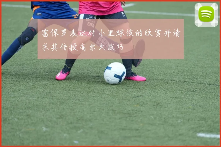 富保罗表达对小里球技的欣赏并请求其传授高尔夫技巧
